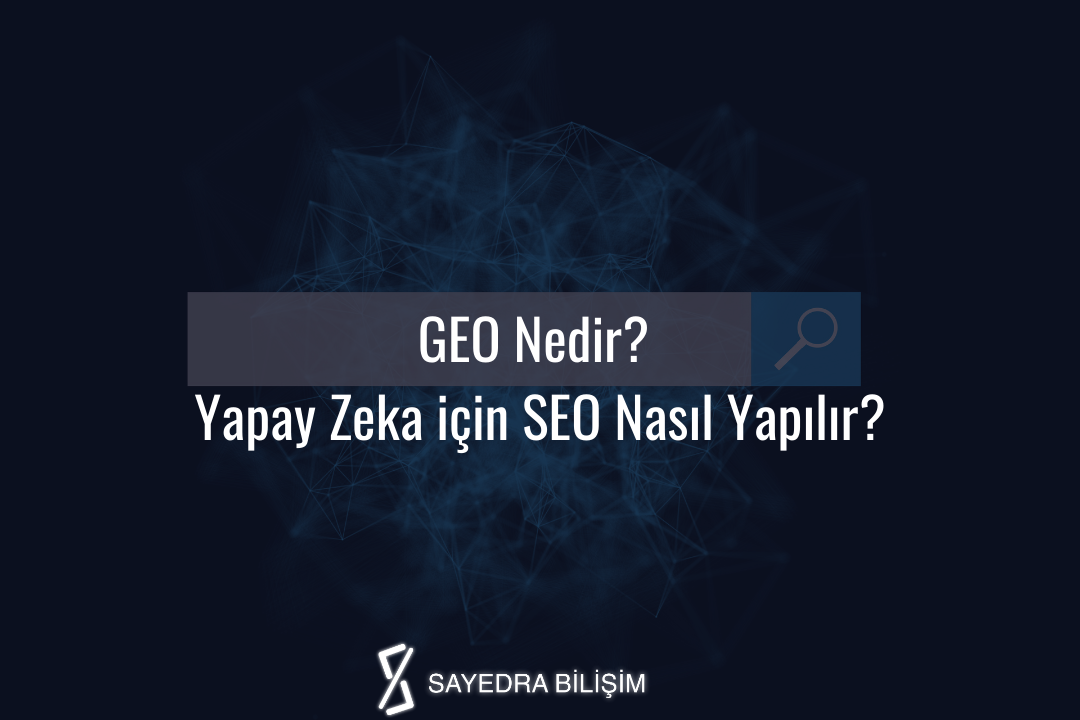 GEO Nedir? Yapay Zeka için SEO Nasıl Yapılır?