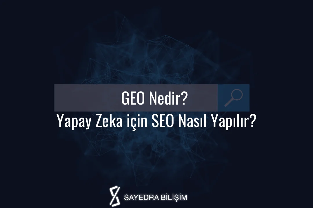 GEO Nedir? Yapay Zeka için SEO Nasıl Yapılır?