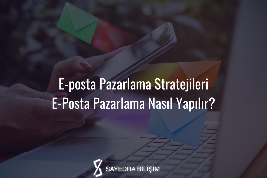E-posta Pazarlama Stratejileri - E-Posta Pazarlama Nasıl Yapılır?